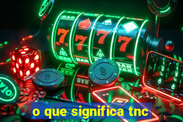 o que significa tnc